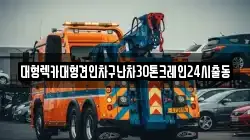 대형렉카대형견인차구난차30톤크레인24시출동