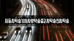 자동차탁송기사차량탁송중고차탁송신차탁송