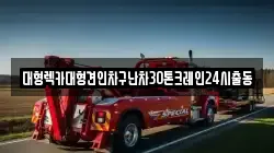 대형렉카대형견인차구난차30톤크레인24시출동