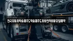 전국자동차탁송제주도탁송제주도차량선적비용당일예약