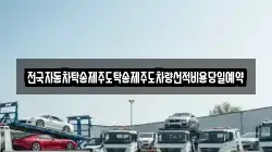 전국자동차탁송제주도탁송제주도차량선적비용당일예약